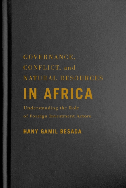 Governance, Conflict, and Natural Resources in Africa : Understanding the Role of Foreign Investment Actors, Hardback Book
