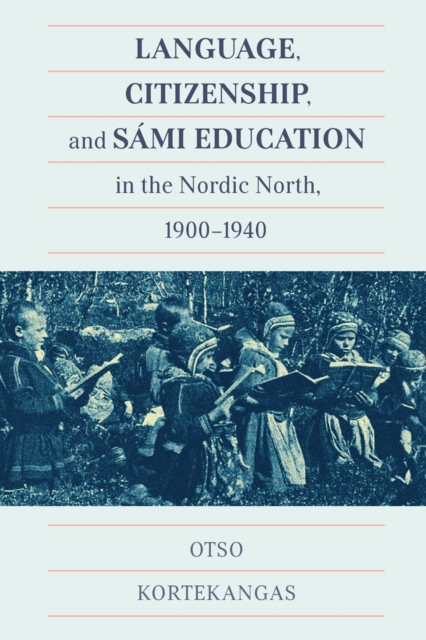 Language, Citizenship, and Sami Education in the Nordic North, 1900-1940, Paperback / softback Book