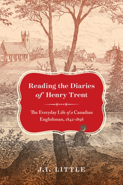 Reading the Diaries of Henry Trent : The Everyday Life of a Canadian Englishman, 1842-1898, Hardback Book