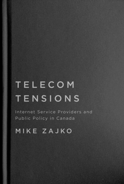 Telecom Tensions : Internet Service Providers and Public Policy in Canada, Hardback Book