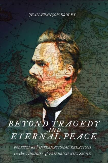 Beyond Tragedy and Eternal Peace : Politics and International Relations in the Thought of Friedrich Nietzsche, EPUB eBook