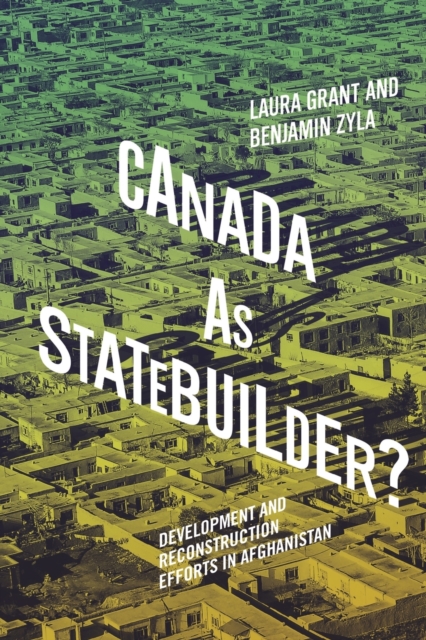 Canada as Statebuilder? : Development and Reconstruction Efforts in Afghanistan, Paperback / softback Book