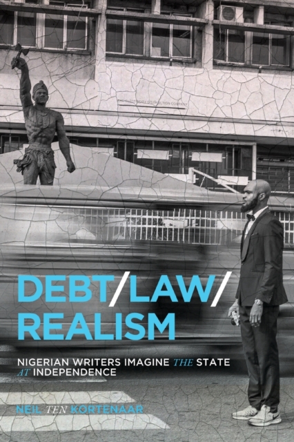 Debt, Law, Realism : Nigerian Writers Imagine the State at Independence, Paperback / softback Book