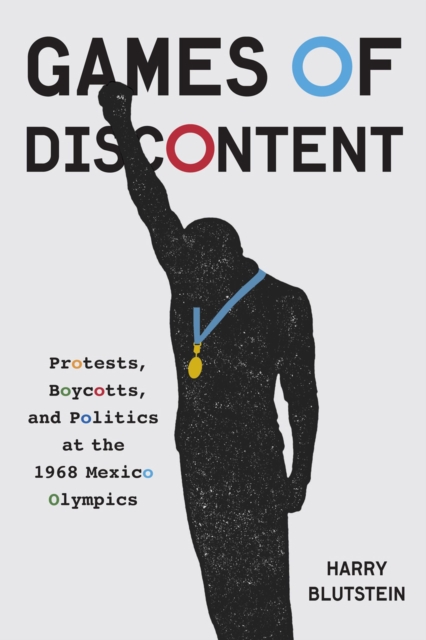 Games of Discontent : Protests, Boycotts, and Politics at the 1968 Mexico Olympics, Hardback Book