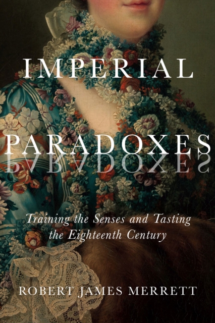 Imperial Paradoxes : Training the Senses and Tasting the Eighteenth Century, Hardback Book
