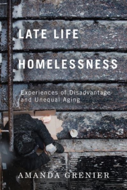 Late-Life Homelessness : Experiences of Disadvantage and Unequal Aging, Hardback Book
