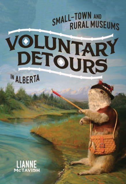 Voluntary Detours : Small-Town and Rural Museums in Alberta, Hardback Book