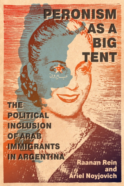 Peronism as a Big Tent : The Political Inclusion of Arab Immigrants in Argentina, EPUB eBook
