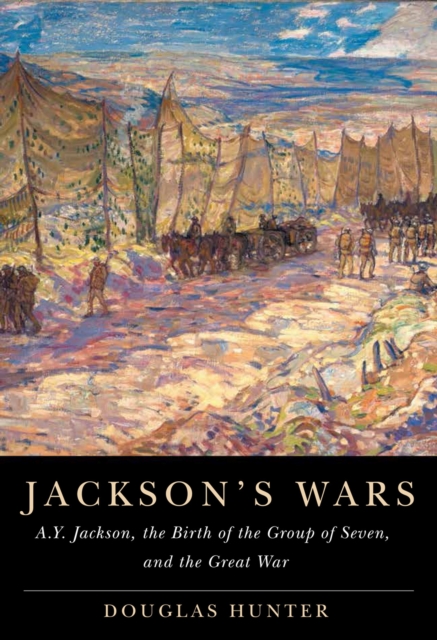 Jackson's Wars : A.Y. Jackson, the Birth of the Group of Seven, and the Great War, Hardback Book