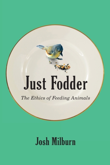Just Fodder : The Ethics of Feeding Animals, Paperback / softback Book