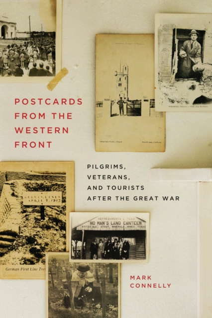 Postcards from the Western Front : Pilgrims, Veterans, and Tourists after the Great War, Hardback Book