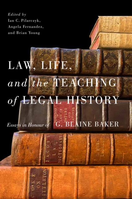 Law, Life, and the Teaching of Legal History : Essays in Honour of G. Blaine Baker, PDF eBook