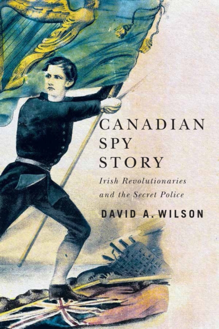 Canadian Spy Story : Irish Revolutionaries and the Secret Police, PDF eBook