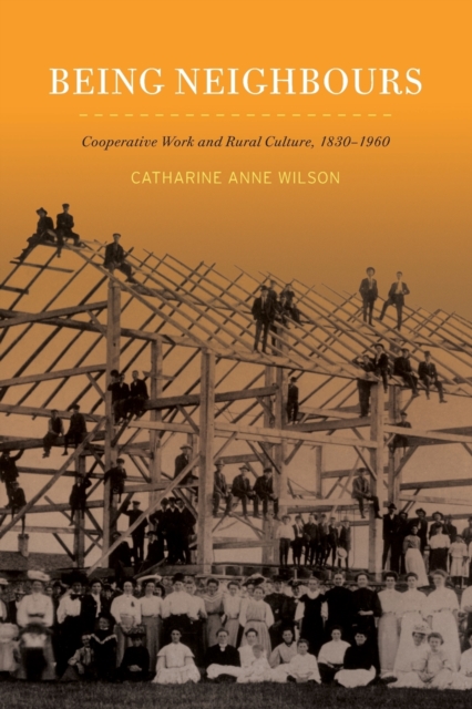 Being Neighbours : Cooperative Work and Rural Culture, 1830-1960, Paperback / softback Book
