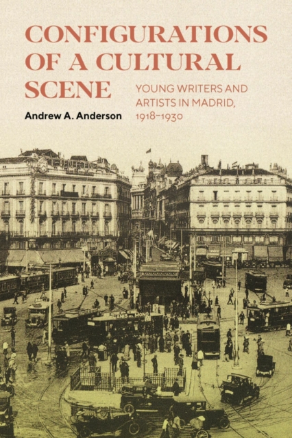 Configurations of a Cultural Scene : Young Writers and Artists in Madrid, 1918-1930, PDF eBook