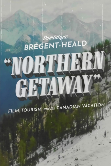 Northern Getaway : Film, Tourism, and the Canadian Vacation, PDF eBook