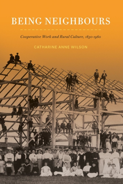 Being Neighbours : Cooperative Work and Rural Culture, 1830-1960, PDF eBook