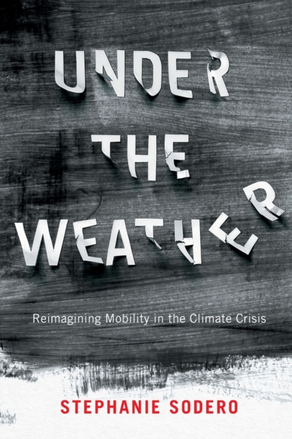 Under the Weather : Reimagining Mobility in the Climate Crisis, Paperback / softback Book