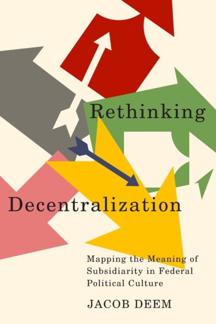 Rethinking Decentralization : Mapping the Meaning of Subsidiarity in Federal Political Culture, Paperback / softback Book