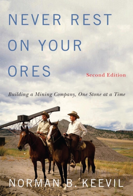 Never Rest on Your Ores : Building a Mining Company, One Stone at a Time, Second Edition, PDF eBook