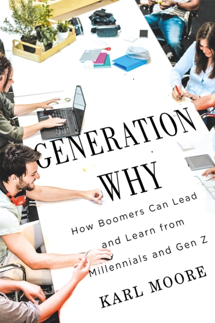 Generation Why : How Boomers Can Lead and Learn from Millennials and Gen Z, EPUB eBook