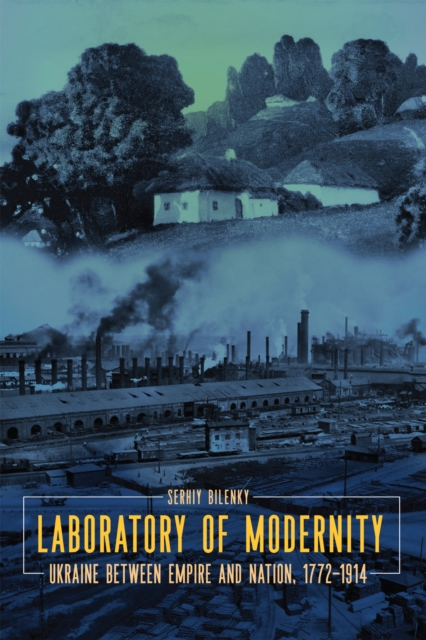 Laboratory of Modernity : Ukraine between Empire and Nation, 1772-1914, EPUB eBook