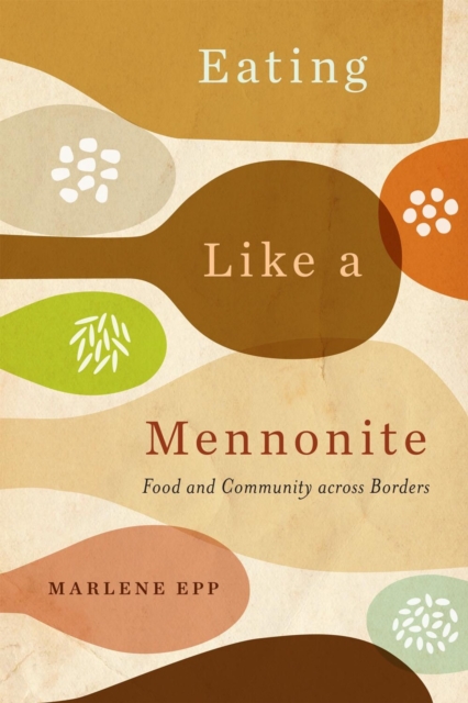 Eating Like a Mennonite : Food and Community across Borders, Hardback Book