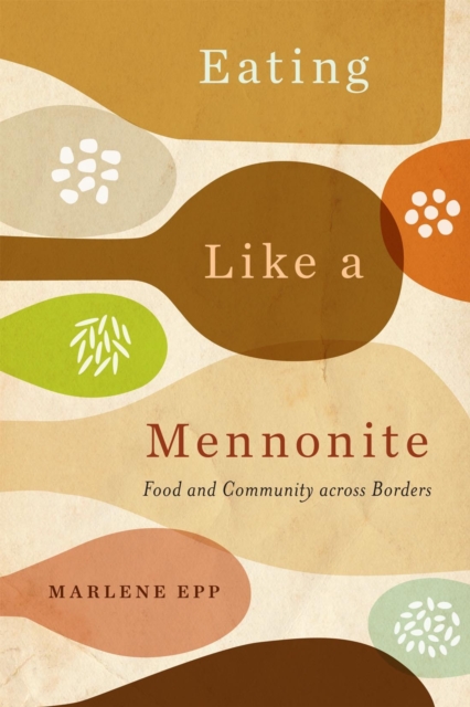 Eating Like a Mennonite : Food and Community across Borders, PDF eBook