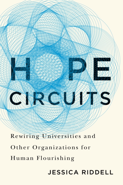 Hope Circuits : Rewiring Universities and Other Organizations for Human Flourishing, EPUB eBook
