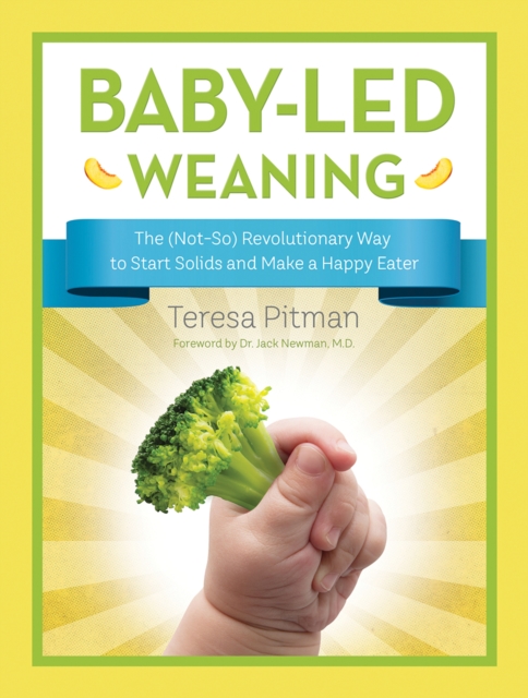 Baby-Led Weaning: The (Not-So) Revolutionary Way to Start Solids and Make a Happy Eater, Paperback / softback Book