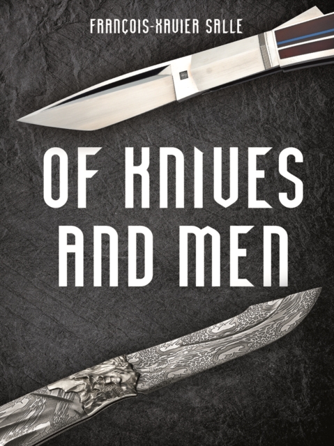 Of Knives and Men : Great Knifecrafters of the World - and Their Works, Hardback Book