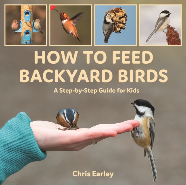 How to Feed Backyard Birds : A Step-By-Step Guide for Kids, Hardback Book