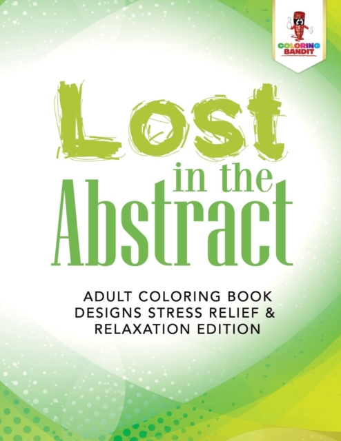 Lost in the Abstract : Adult Coloring Book Designs Stress Relief & Relaxation Edition, Paperback / softback Book