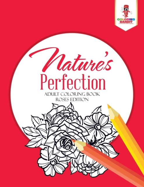Nature's Perfection : Adult Coloring Book Roses Edition, Paperback / softback Book