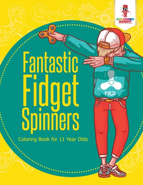 Fantastic Fidget Spinners : Coloring Book for 11 Year Olds, Paperback / softback Book