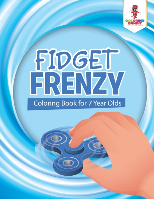 Fidget Frenzy : Coloring Book for 7 Year Olds, Paperback / softback Book