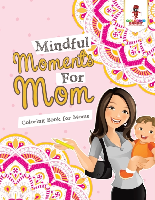 Mindful Moments For Mom : Coloring Book for Moms, Paperback / softback Book