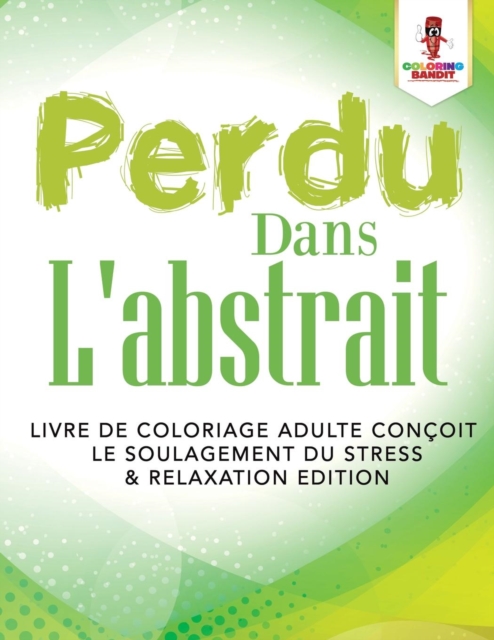 Perdu Dans L'abstrait : Livre de Coloriage Adulte Concoit le Soulagement du Stress & Relaxation Edition, Paperback / softback Book