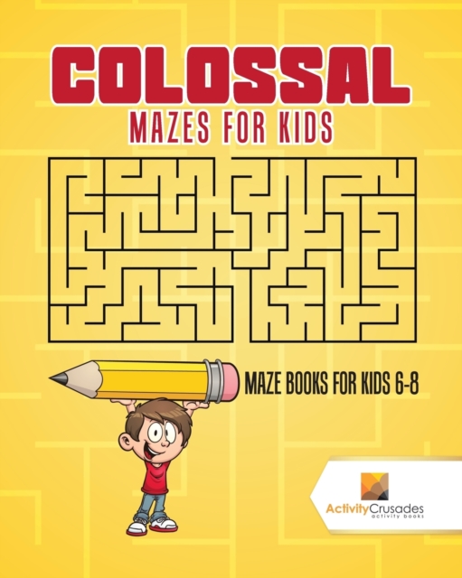 Colossal Mazes for Kids : Maze Books for Kids 6-8, Paperback / softback Book