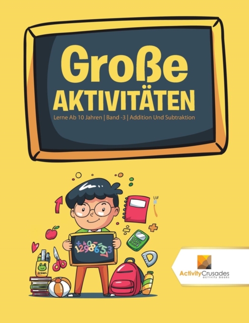 Grosse Aktivitaten : Lerne Ab 10 Jahren Band -3 Addition Und Subtraktion, Paperback / softback Book