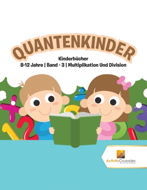 Quantenkinder : Kinderbucher 8-12 Jahre Band - 3 Multiplikation Und Division, Paperback / softback Book