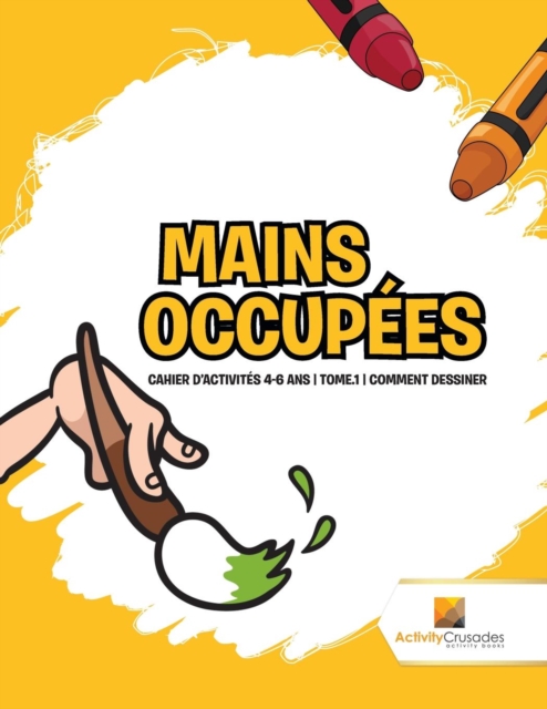 Mains Occupees : Cahier D'Activites 4-6 Ans Tome.1 Comment Dessiner, Paperback / softback Book