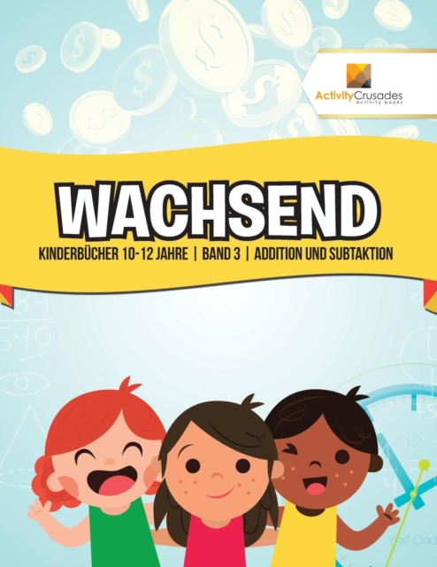 Wachsend : Kinderbucher 10-12 Jahre Band 3 Addition und Subtaktion, Paperback / softback Book