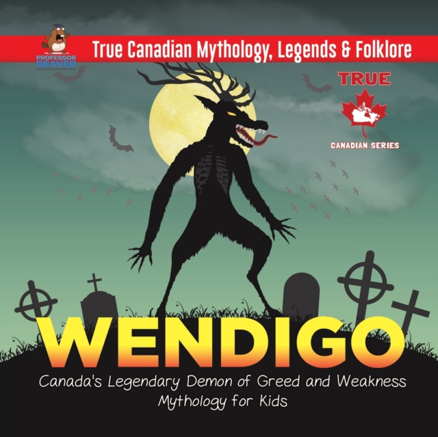 Wendigo - Canada's Legendary Demon of Greed and Weakness Mythology for Kids True Canadian Mythology, Legends & Folklore, Paperback / softback Book