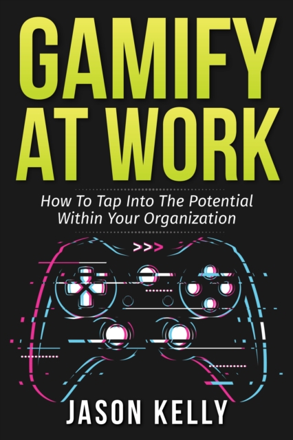 Gamify at Work: How to Tap Into the Potential Within Your Organization, EPUB eBook