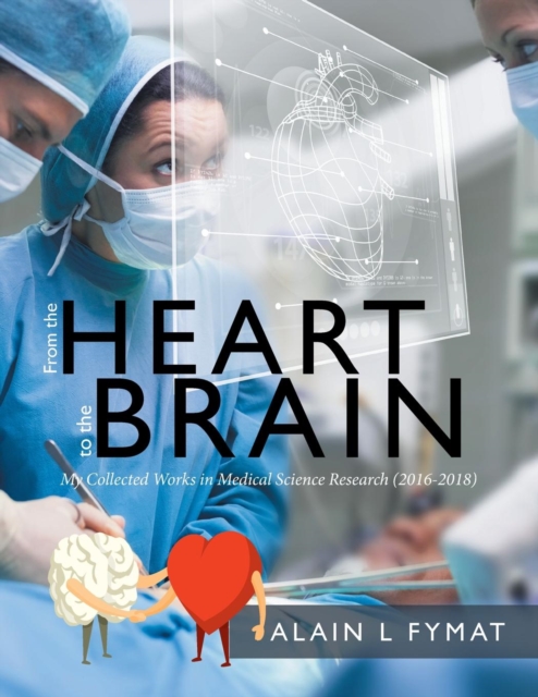 From the Heart to the Brain : My Collected Works in Medical Science Research (2016-2018), Paperback / softback Book