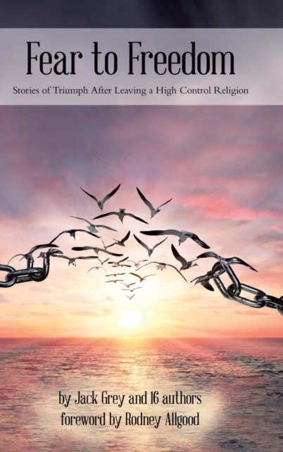 Fear to Freedom : Stories of Triumph After Leaving a High Control Religion, Hardback Book