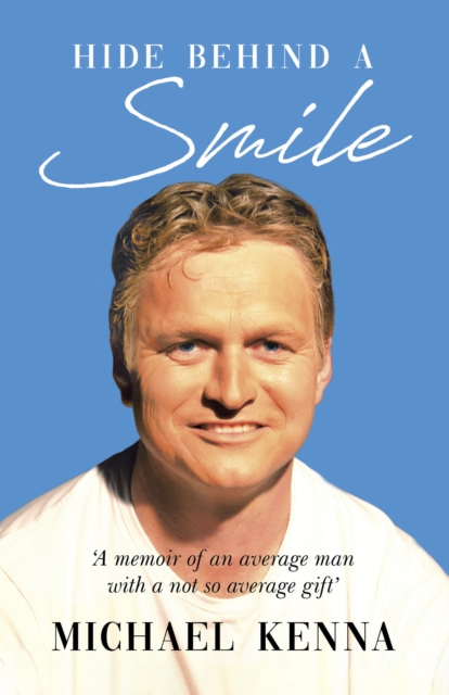Hide Behind a Smile: 'A Memoir of an Average Man With a Not so Average Gift', EPUB eBook