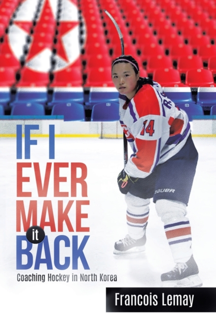 If I Ever Make it Back : Coaching Hockey in North Korea, Paperback / softback Book