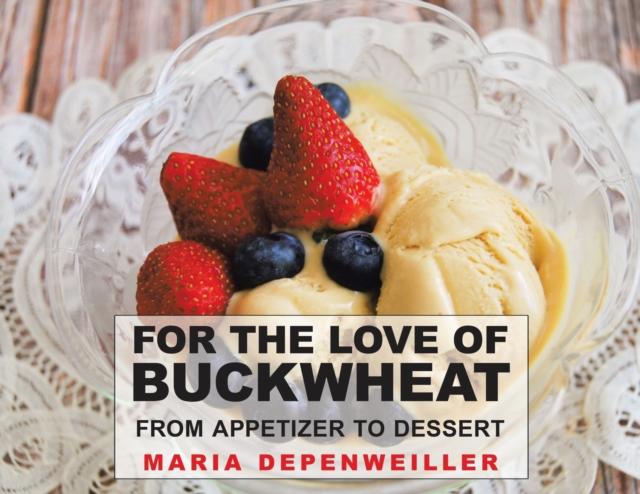 For the Love of Buckwheat : From Appetizer to Dessert, Paperback / softback Book